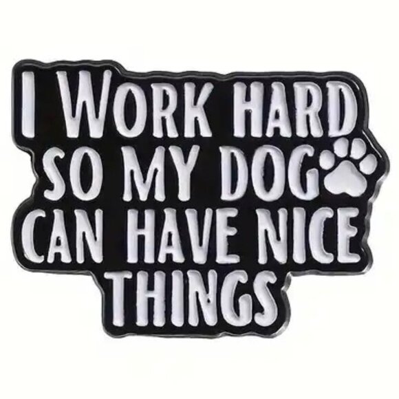 I Work Hard So My Dog Can Have Nice Things Black White Pin Brooch Enamel Funny - Picture 2 of 3